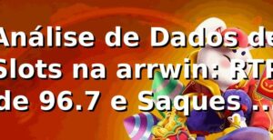 Análise de Dados de Slots na arrwin: RTP de 96.7% e Saques em 5 Minutos 📊